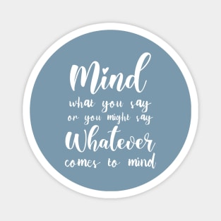 Mind what you say or you might say whatever comes to mind | Mindset Quotes Magnet